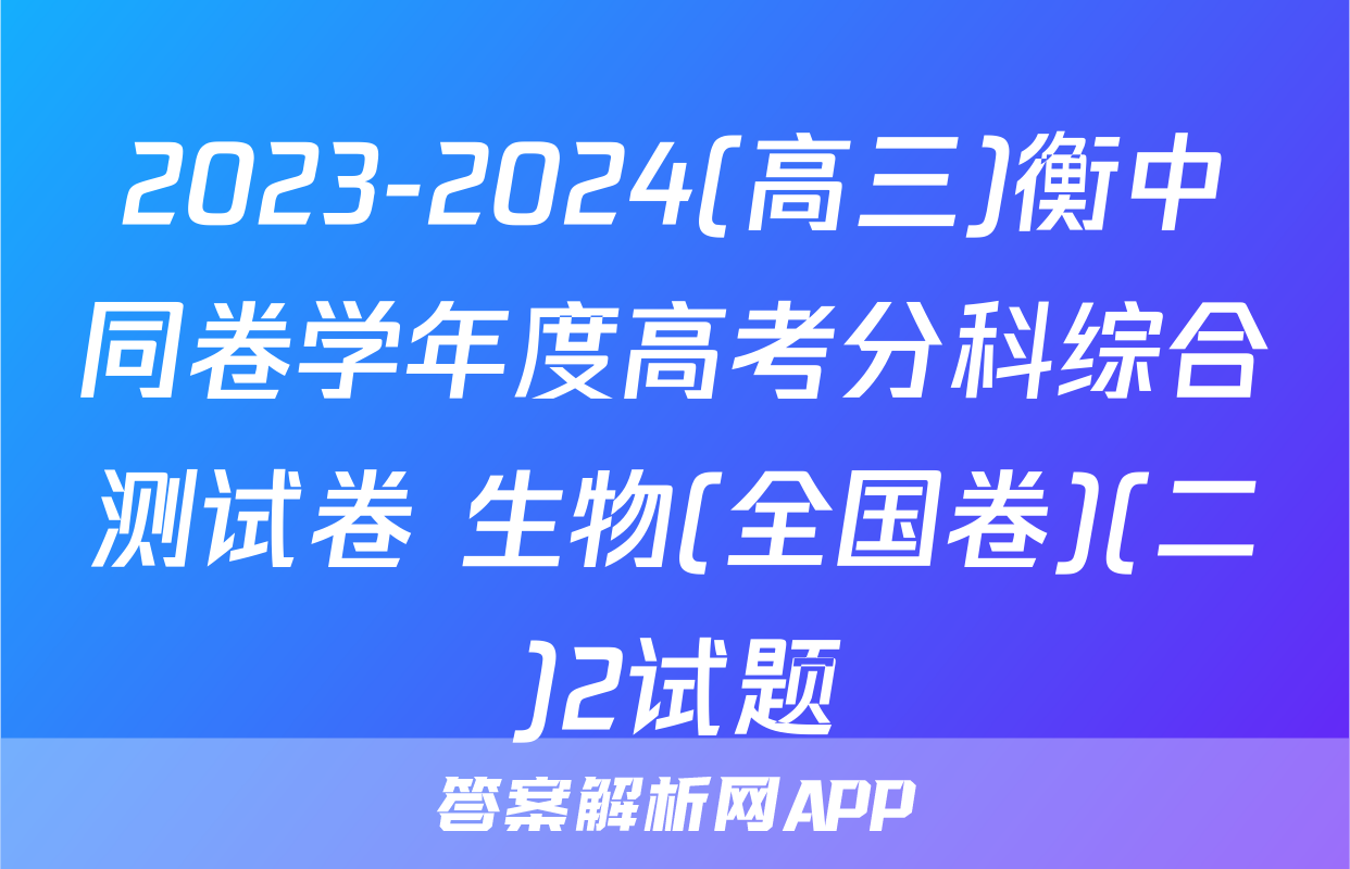 2023-2024(高三)衡中同卷学年度高考分科综合测试卷 生物(全国卷)(二)2试题