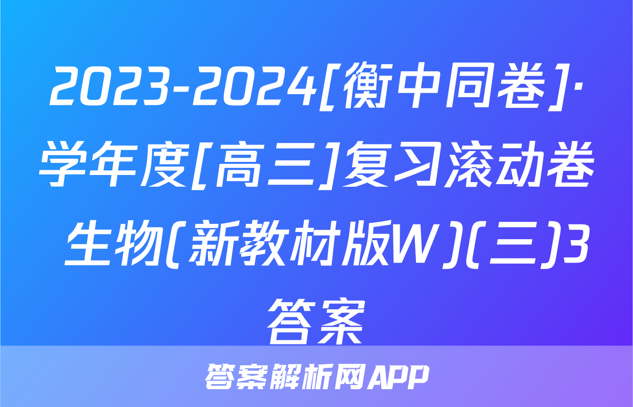 2023-2024[衡中同卷]·学年度[高三]复习滚动卷 生物(新教材版W)(三)3答案
