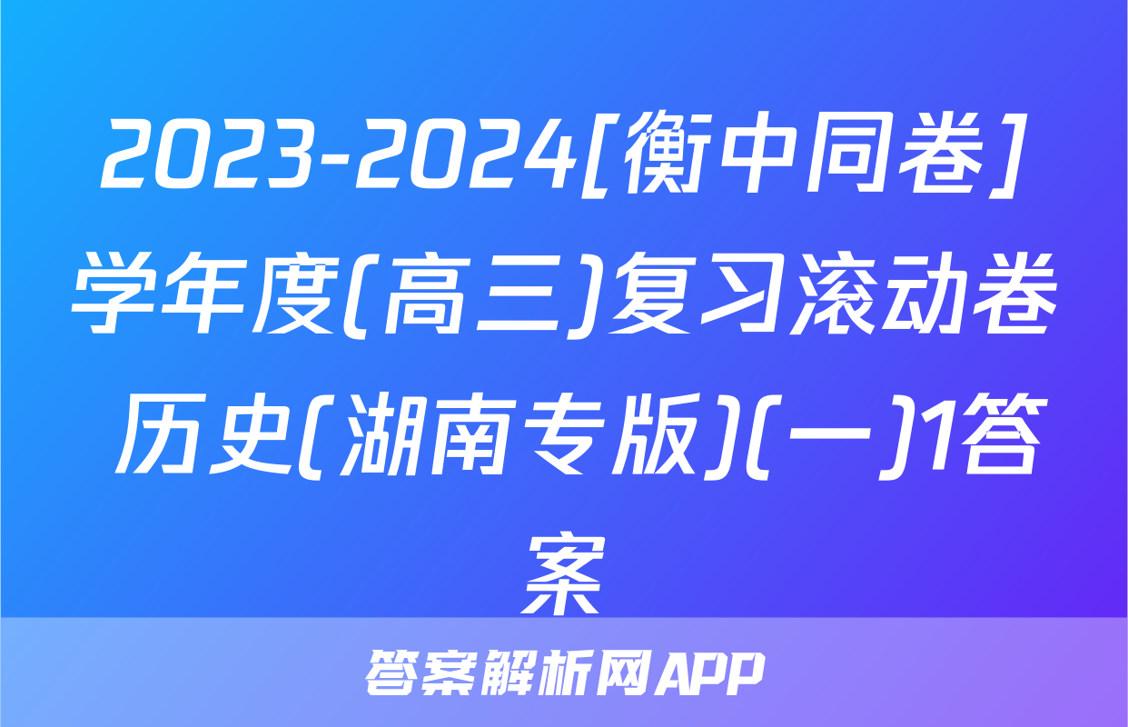 2023-2024[衡中同卷]学年度(高三)复习滚动卷 历史(湖南专版)(一)1答案