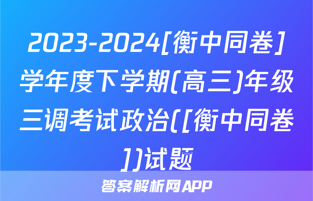 2023-2024[衡中同卷]学年度下学期(高三)年级三调考试政治([衡中同卷])试题