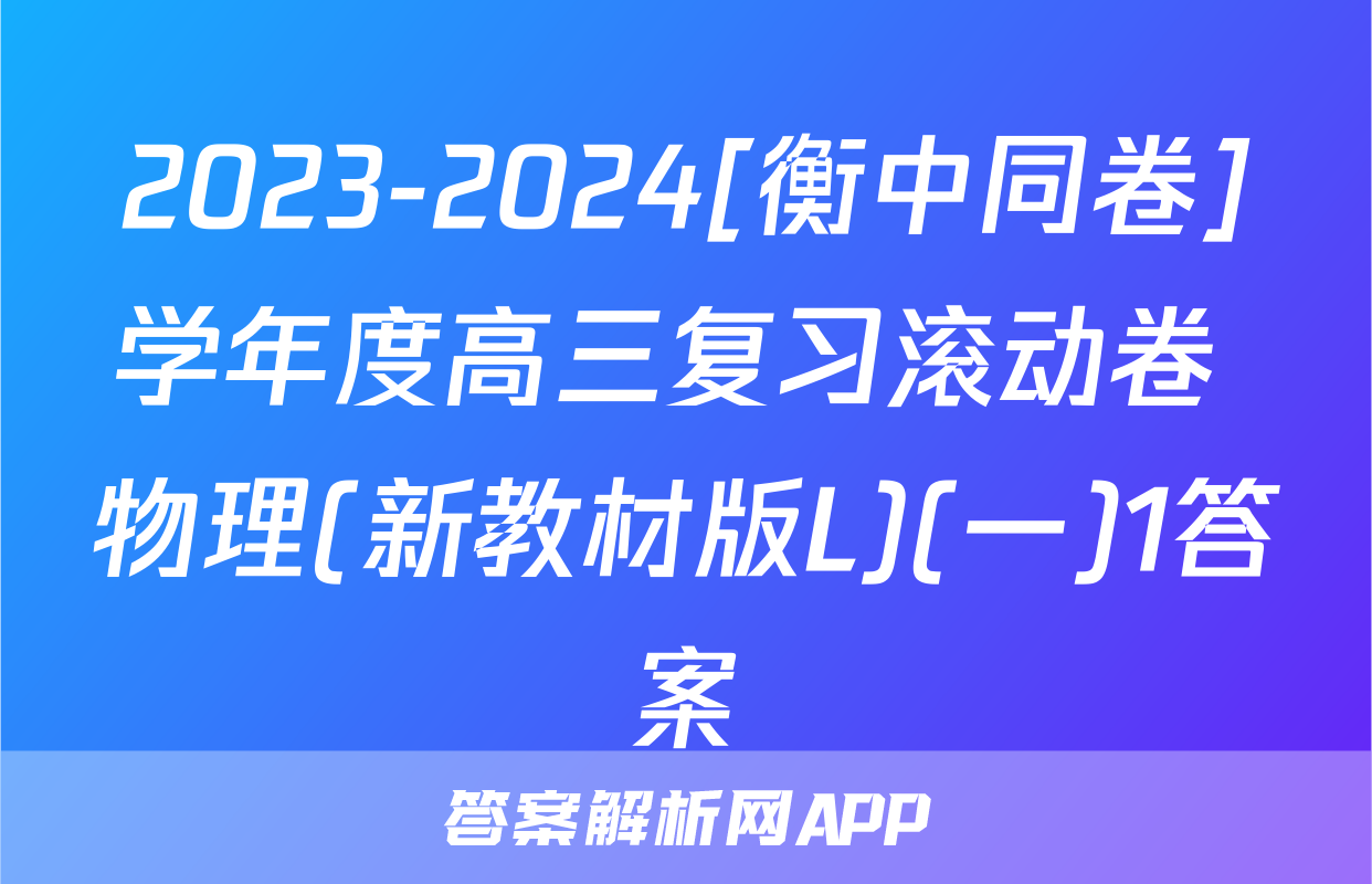 2023-2024[衡中同卷]学年度高三复习滚动卷 物理(新教材版L)(一)1答案