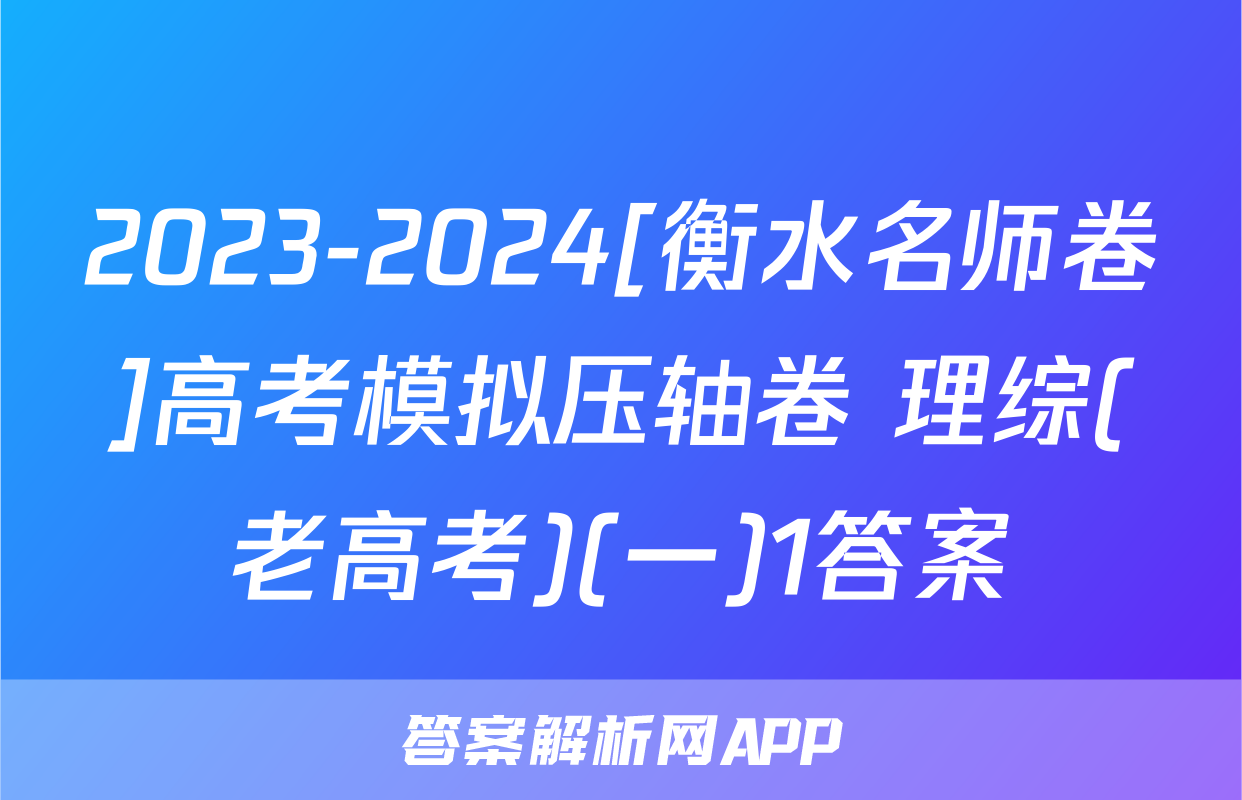 2023-2024[衡水名师卷]高考模拟压轴卷 理综(老高考)(一)1答案