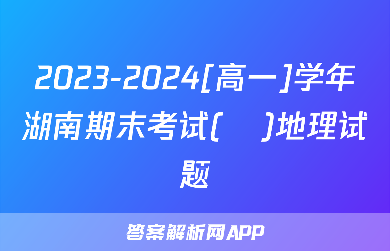 2023-2024[高一]学年湖南期末考试(♣)地理试题