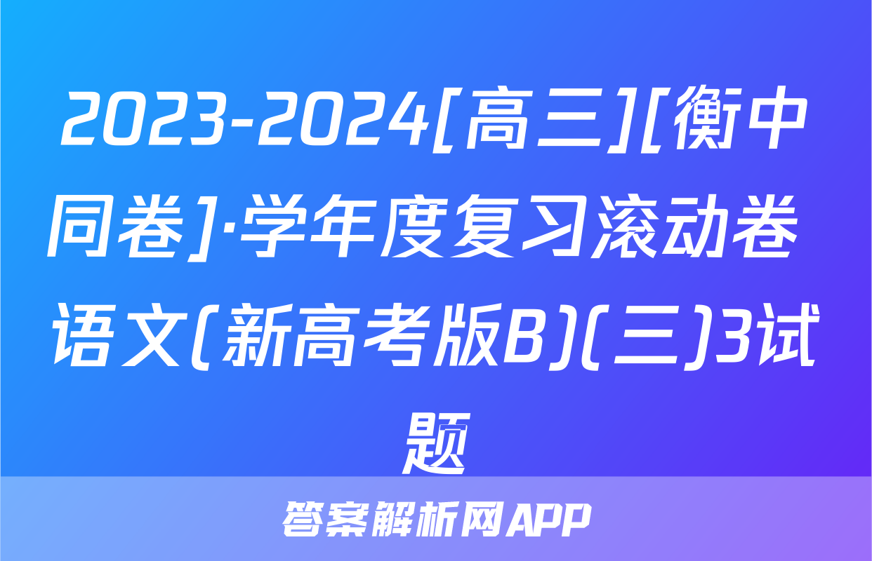 2023-2024[高三][衡中同卷]·学年度复习滚动卷 语文(新高考版B)(三)3试题