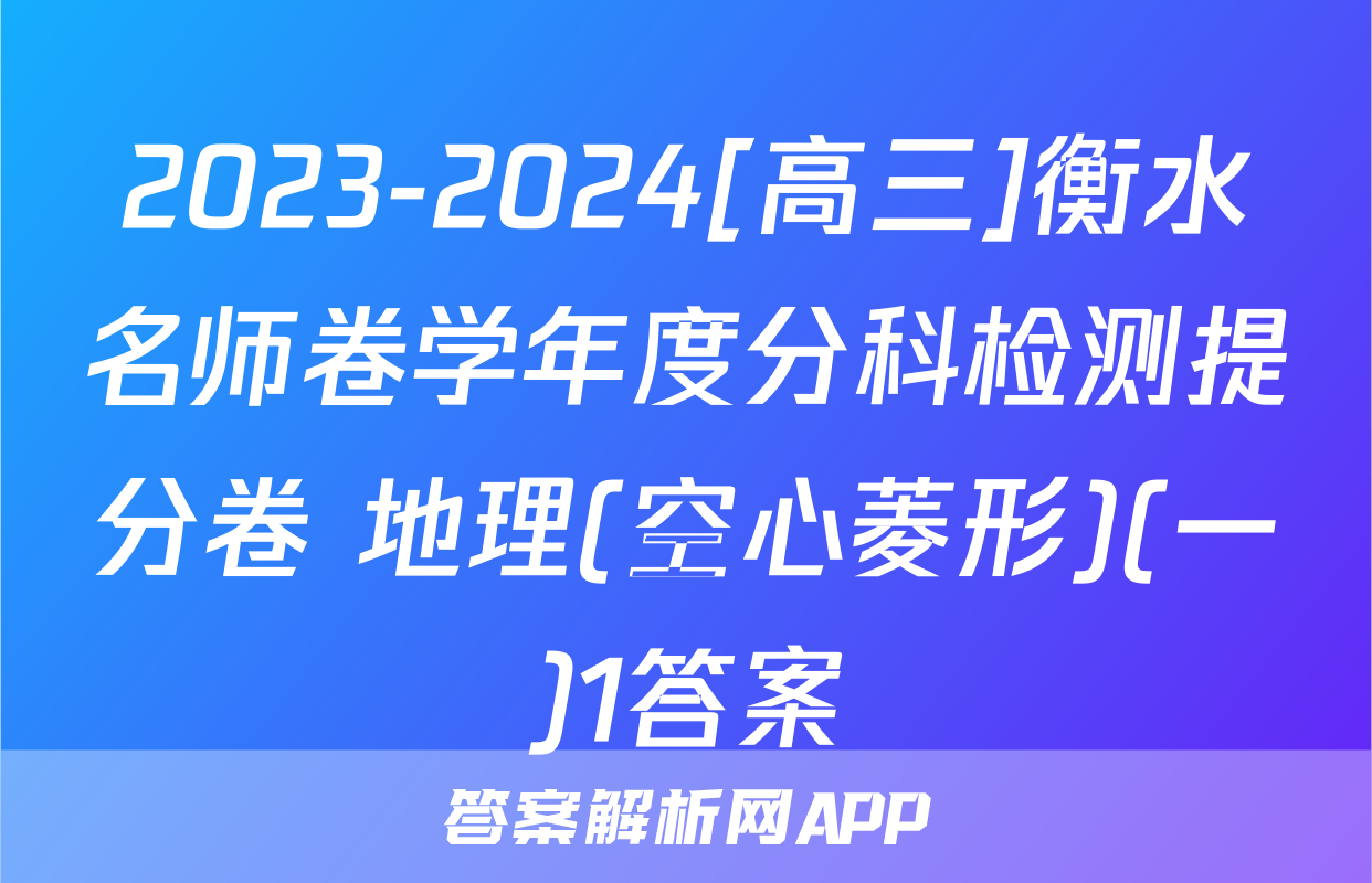 2023-2024[高三]衡水名师卷学年度分科检测提分卷 地理(空心菱形)(一)1答案