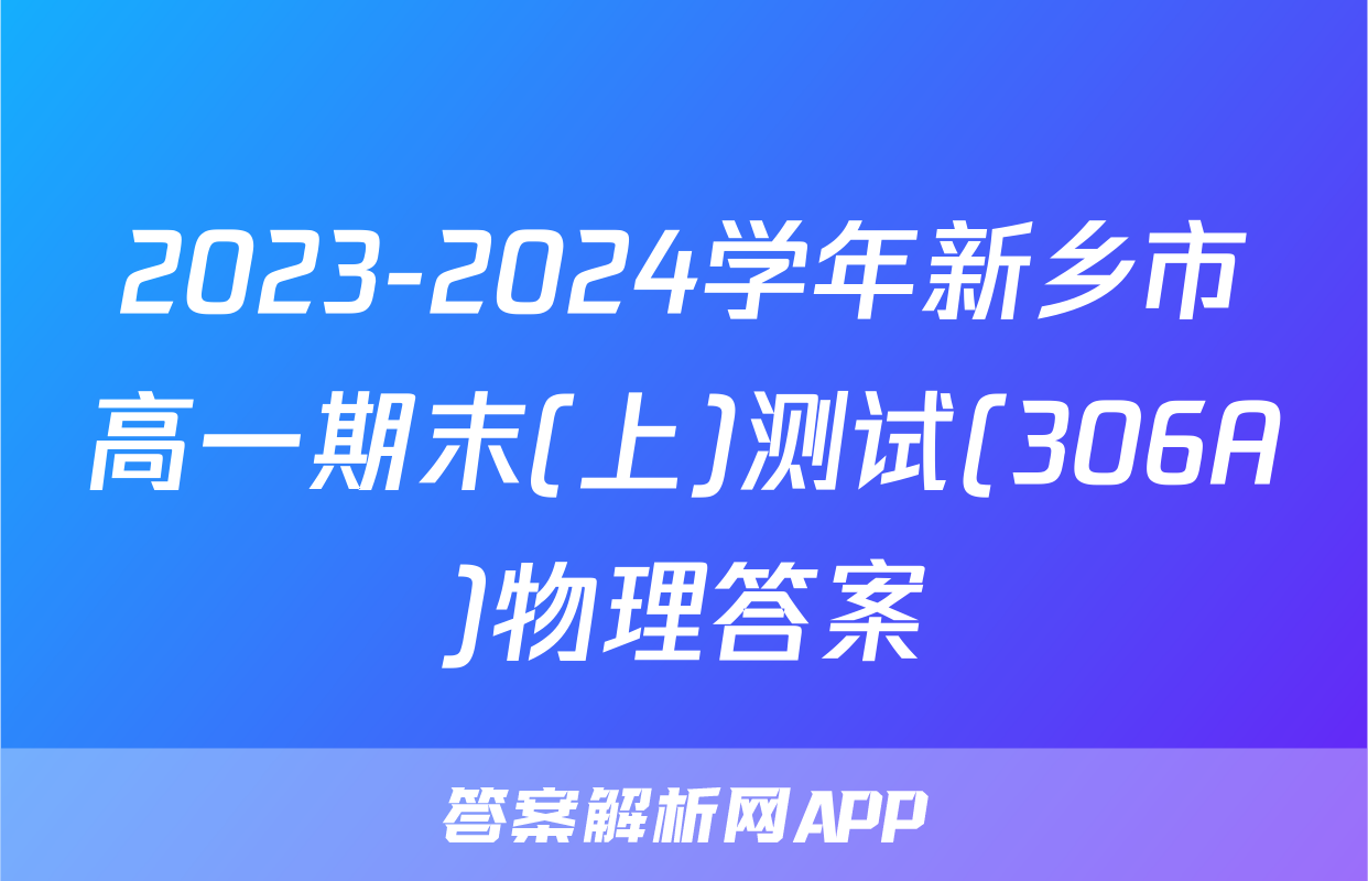 2023-2024学年新乡市高一期末(上)测试(306A)物理答案