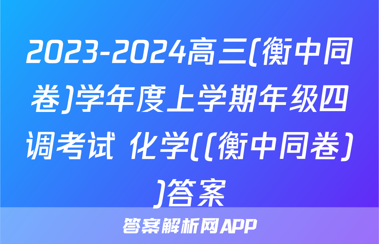 2023-2024高三(衡中同卷)学年度上学期年级四调考试 化学((衡中同卷))答案