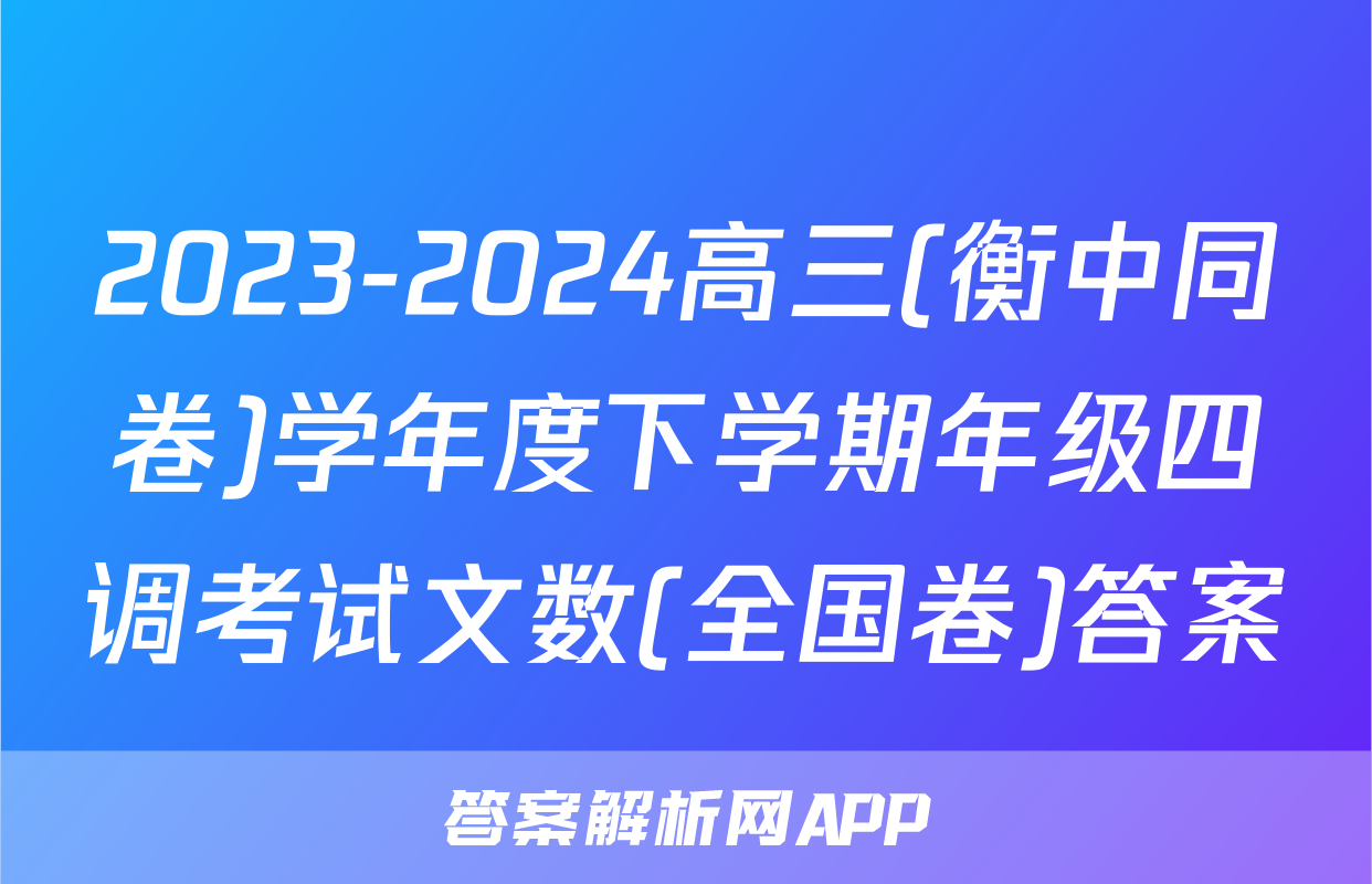 2023-2024高三(衡中同卷)学年度下学期年级四调考试文数(全国卷)答案
