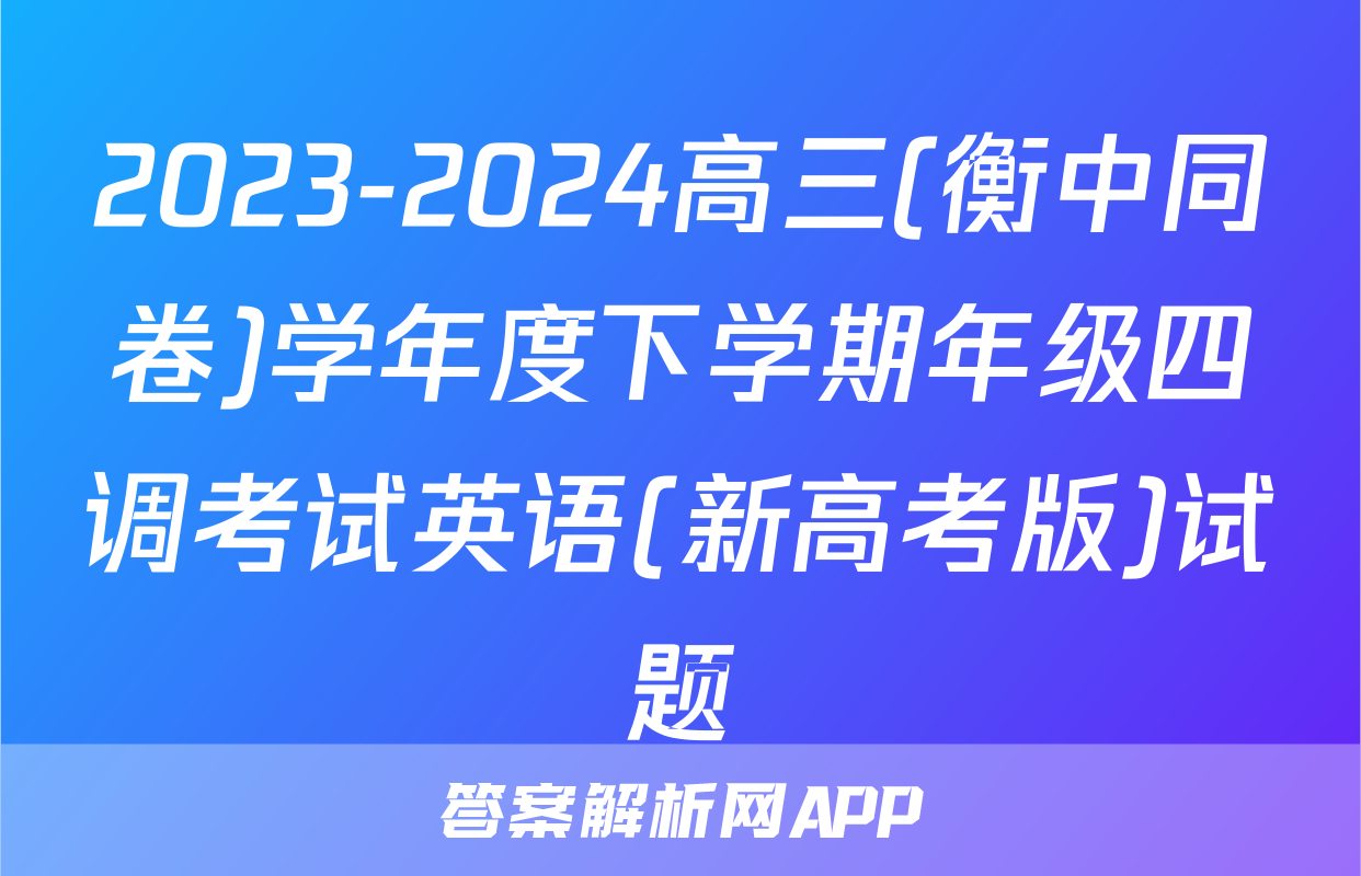 2023-2024高三(衡中同卷)学年度下学期年级四调考试英语(新高考版)试题