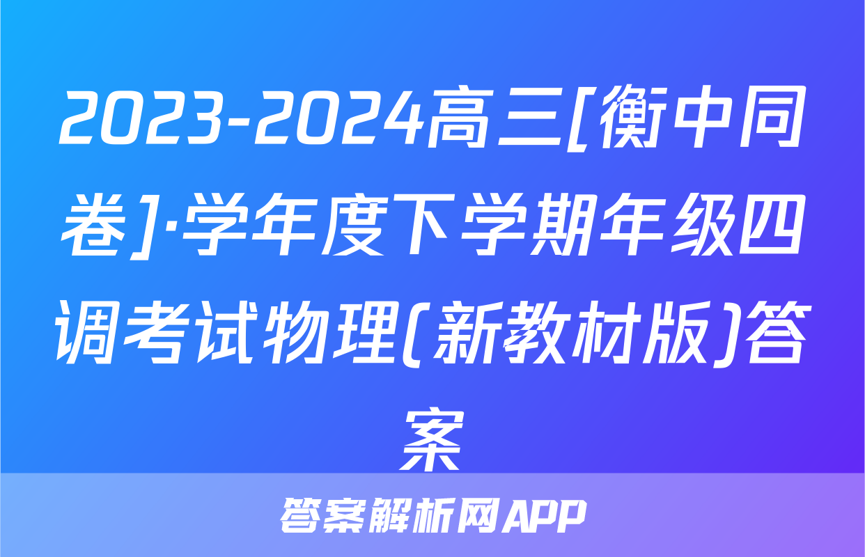 2023-2024高三[衡中同卷]·学年度下学期年级四调考试物理(新教材版)答案