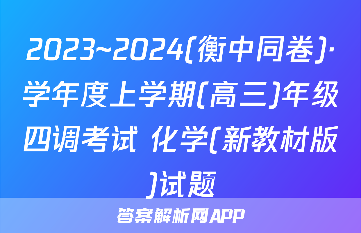 2023~2024(衡中同卷)·学年度上学期(高三)年级四调考试 化学(新教材版)试题