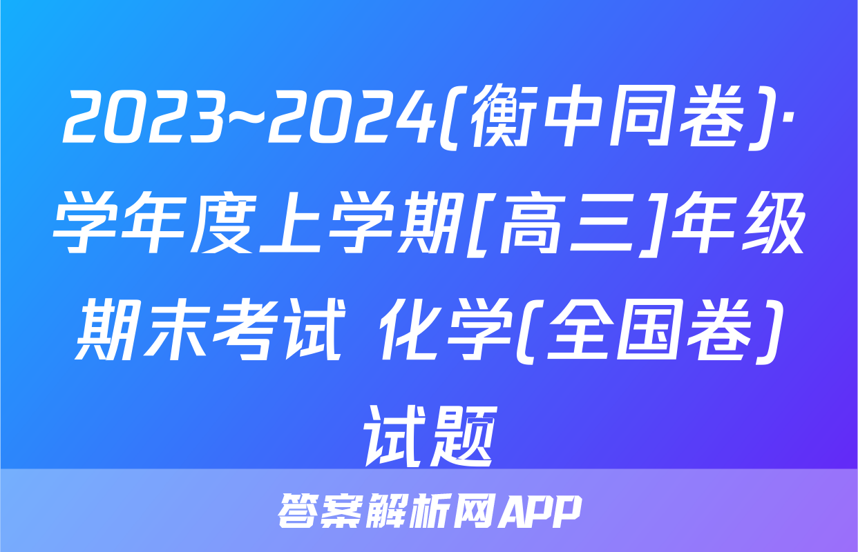 2023~2024(衡中同卷)·学年度上学期[高三]年级期末考试 化学(全国卷)试题