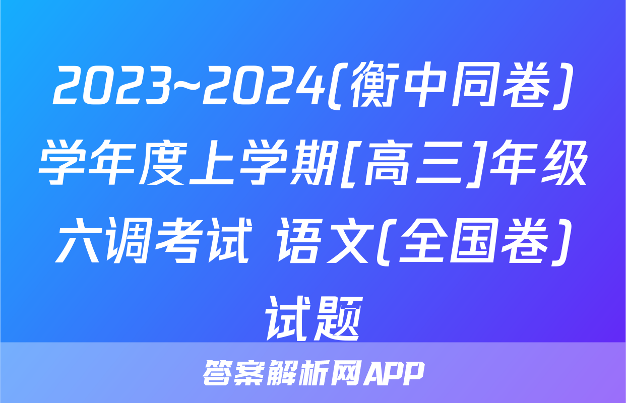 2023~2024(衡中同卷)学年度上学期[高三]年级六调考试 语文(全国卷)试题