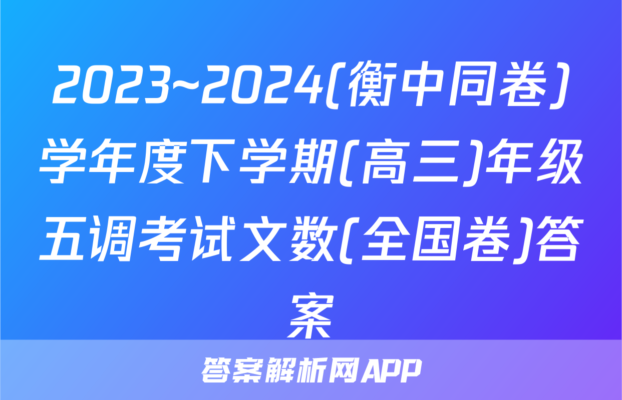 2023~2024(衡中同卷)学年度下学期(高三)年级五调考试文数(全国卷)答案