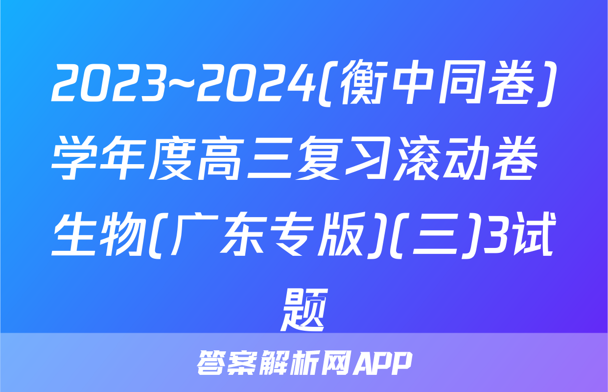 2023~2024(衡中同卷)学年度高三复习滚动卷 生物(广东专版)(三)3试题