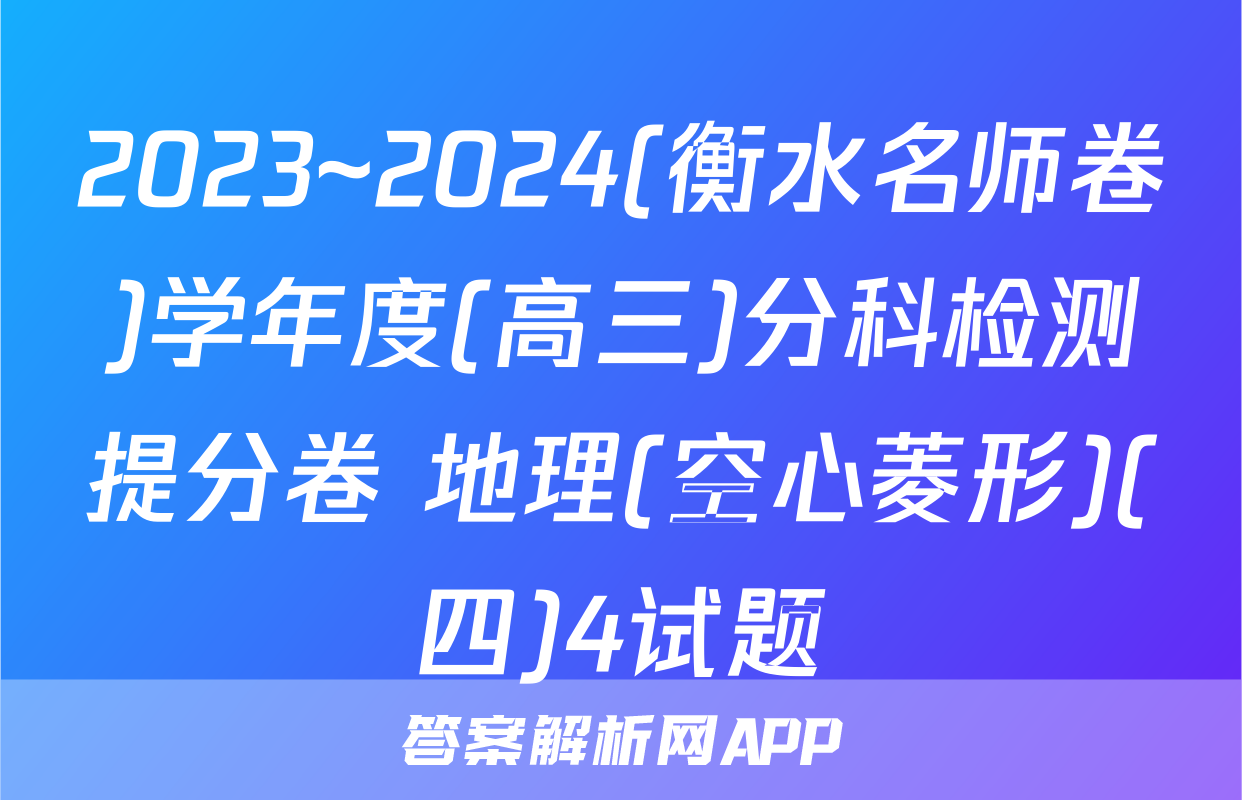 2023~2024(衡水名师卷)学年度(高三)分科检测提分卷 地理(空心菱形)(四)4试题