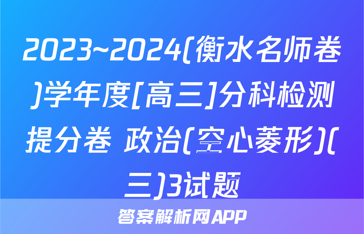 2023~2024(衡水名师卷)学年度[高三]分科检测提分卷 政治(空心菱形)(三)3试题