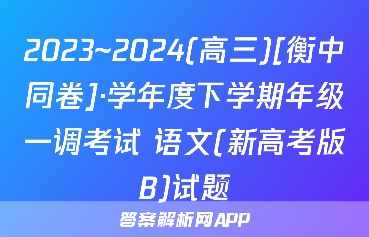 2023~2024(高三)[衡中同卷]·学年度下学期年级一调考试 语文(新高考版B)试题