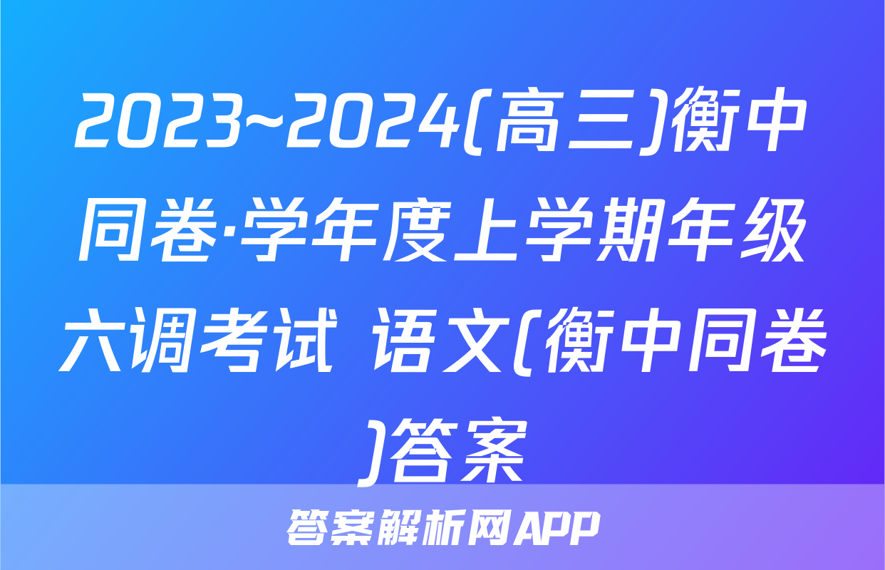 2023~2024(高三)衡中同卷·学年度上学期年级六调考试 语文(衡中同卷)答案
