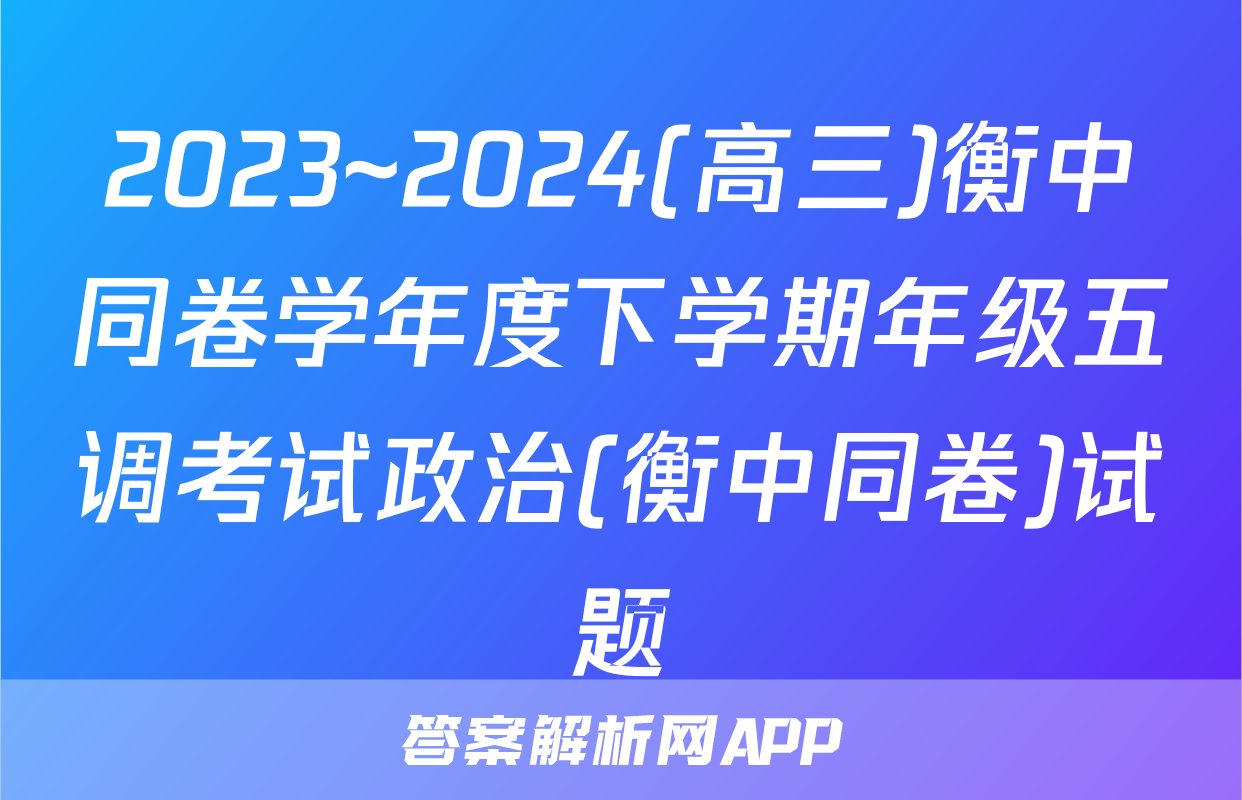 2023~2024(高三)衡中同卷学年度下学期年级五调考试政治(衡中同卷)试题