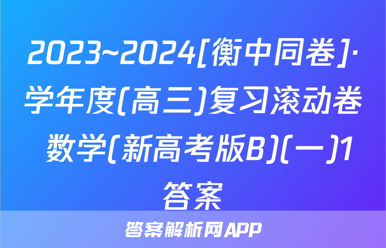 2023~2024[衡中同卷]·学年度(高三)复习滚动卷 数学(新高考版B)(一)1答案
