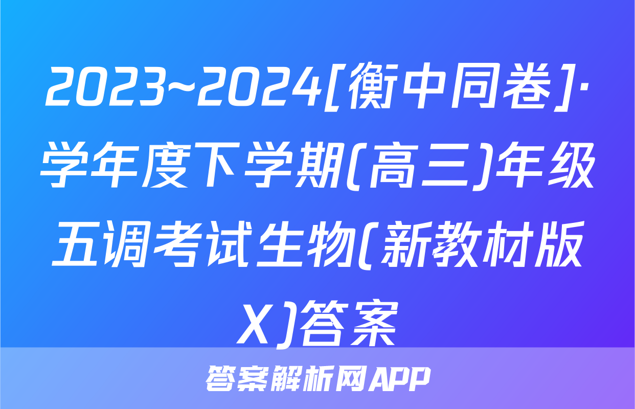 2023~2024[衡中同卷]·学年度下学期(高三)年级五调考试生物(新教材版X)答案