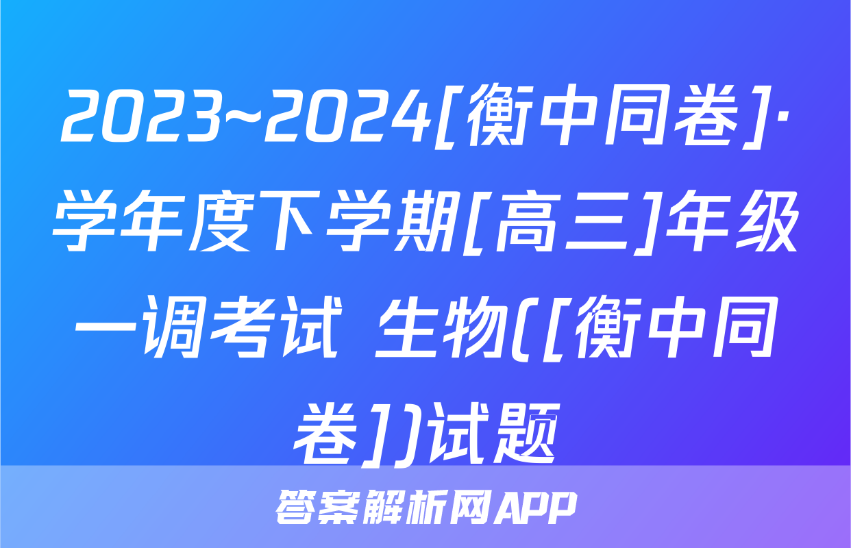 2023~2024[衡中同卷]·学年度下学期[高三]年级一调考试 生物([衡中同卷])试题