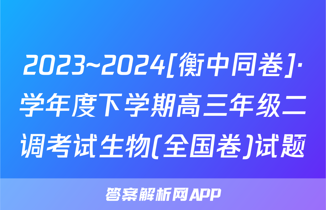 2023~2024[衡中同卷]·学年度下学期高三年级二调考试生物(全国卷)试题