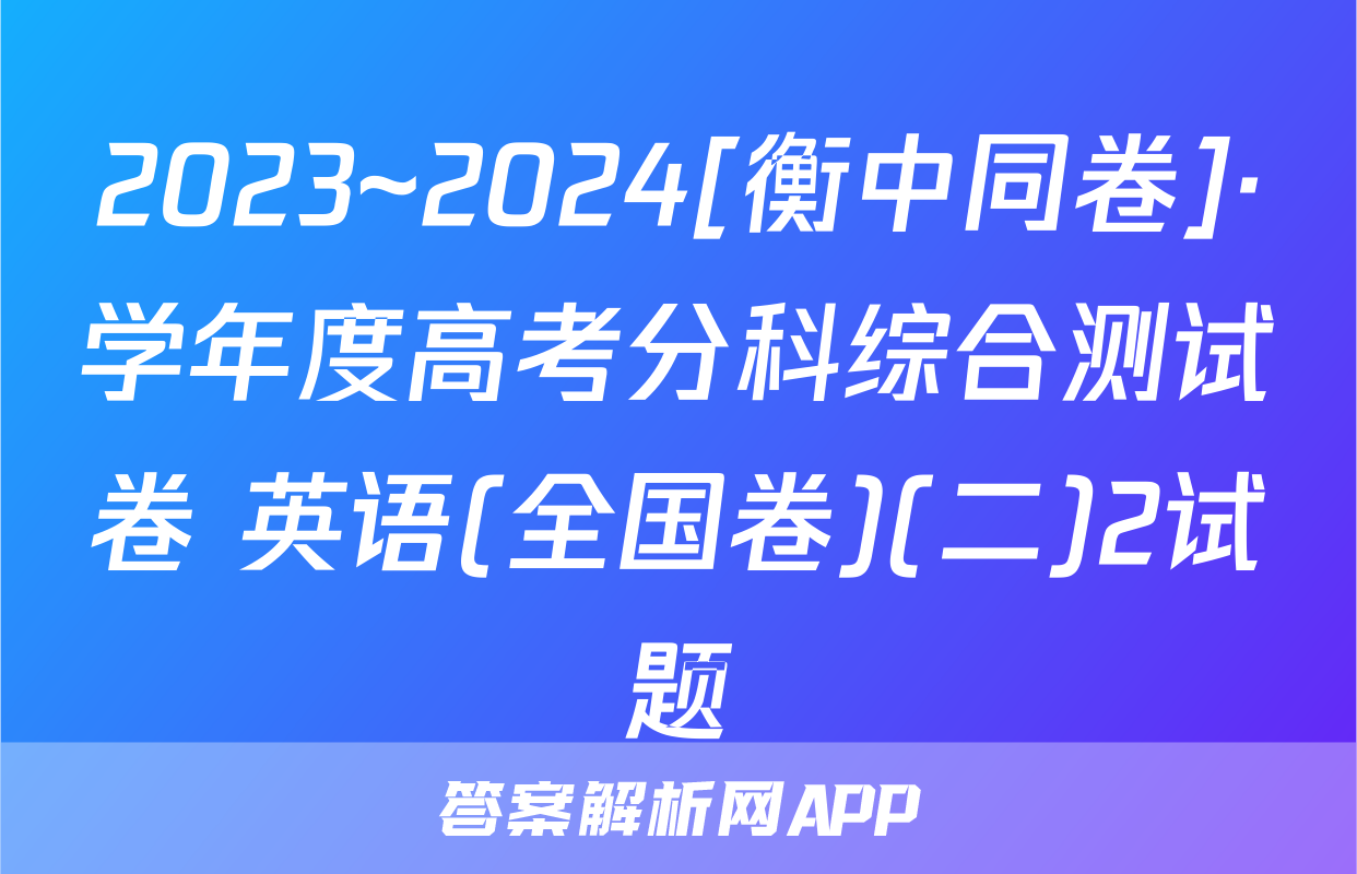 2023~2024[衡中同卷]·学年度高考分科综合测试卷 英语(全国卷)(二)2试题