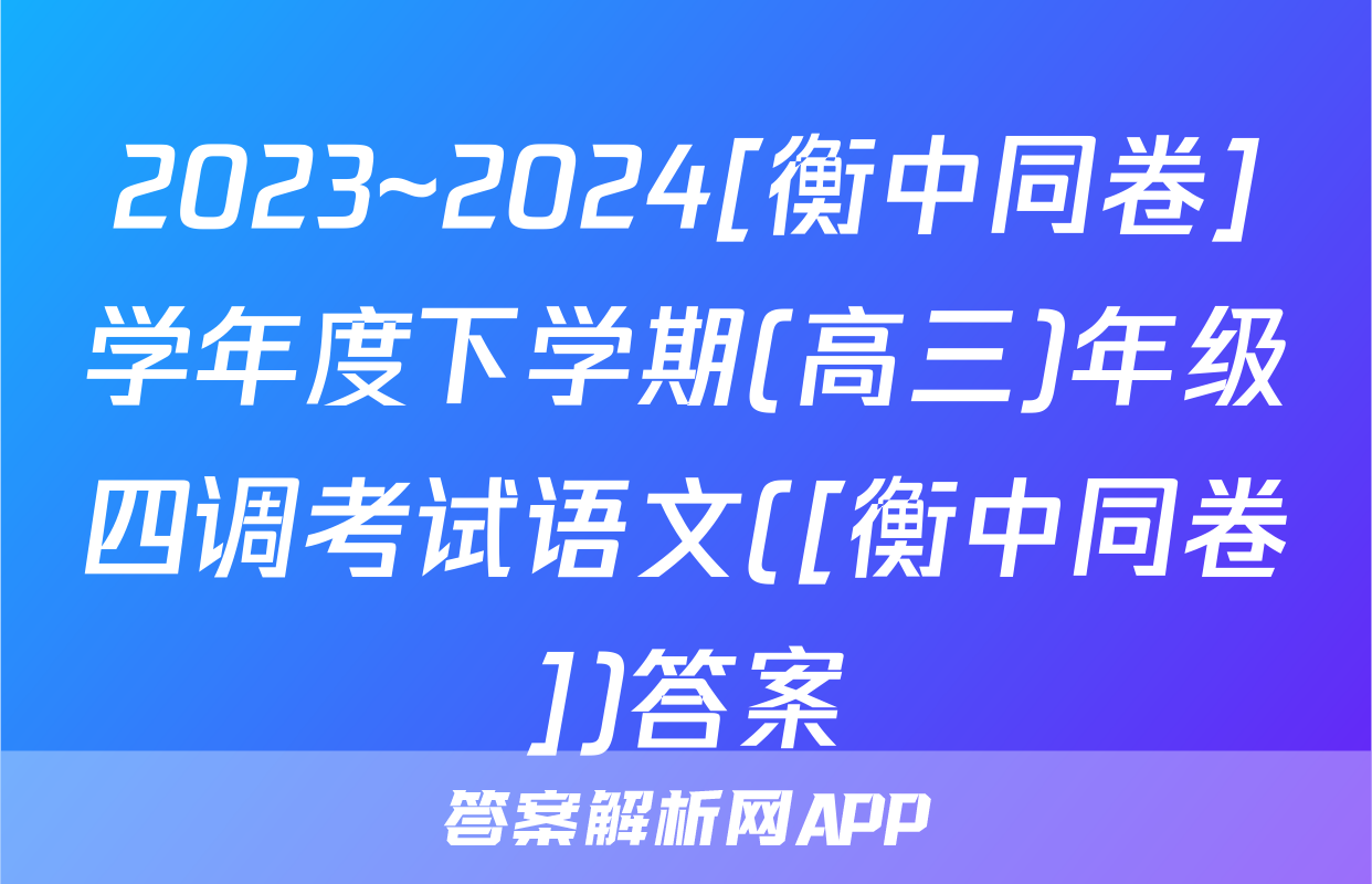 2023~2024[衡中同卷]学年度下学期(高三)年级四调考试语文([衡中同卷])答案