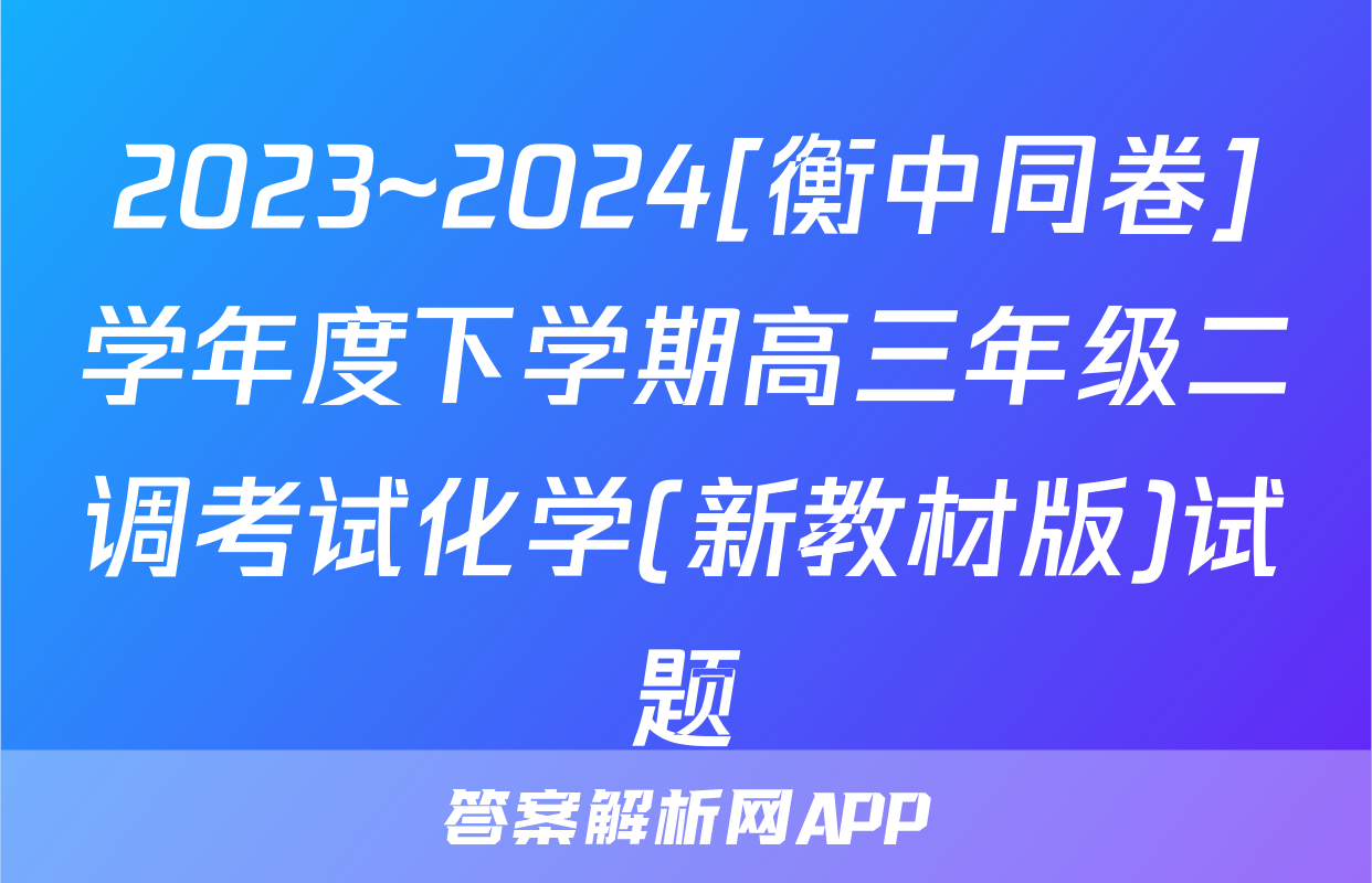 2023~2024[衡中同卷]学年度下学期高三年级二调考试化学(新教材版)试题