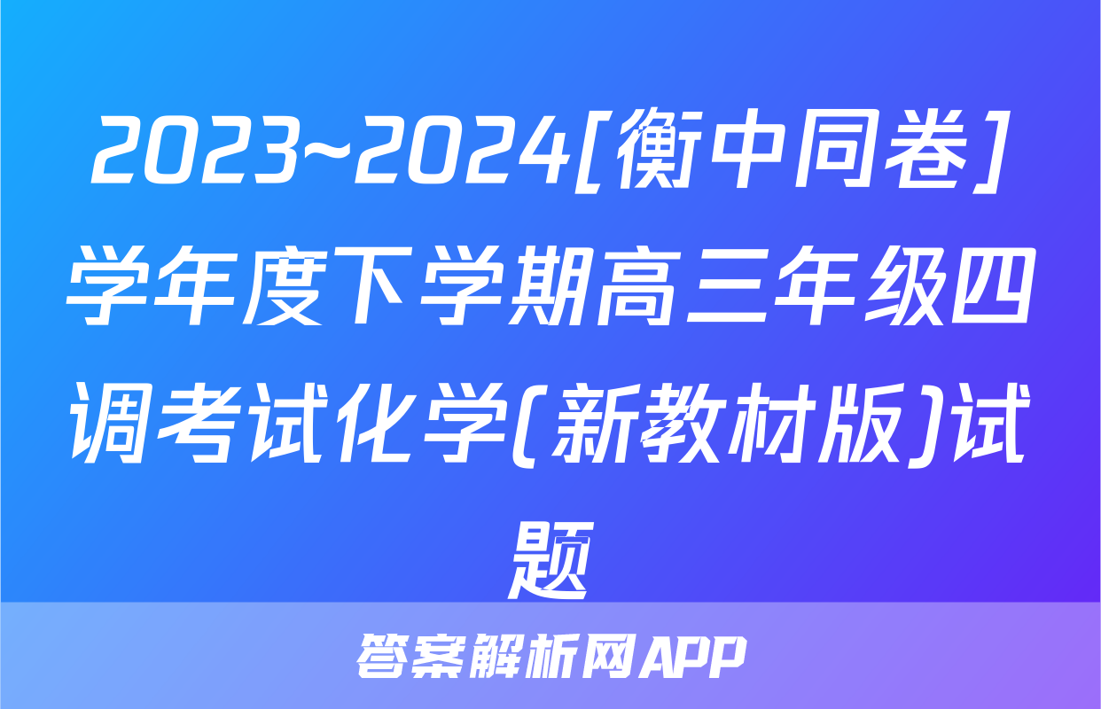 2023~2024[衡中同卷]学年度下学期高三年级四调考试化学(新教材版)试题