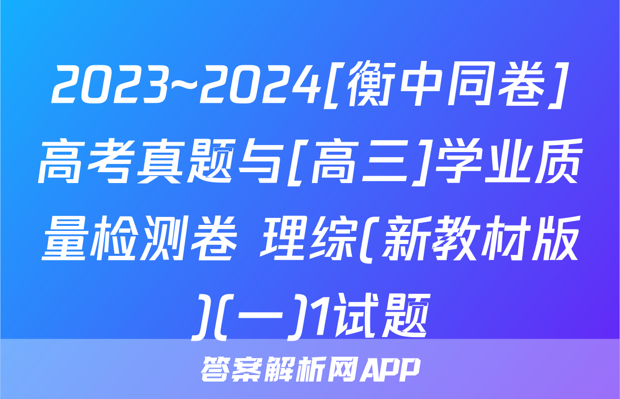 2023~2024[衡中同卷]高考真题与[高三]学业质量检测卷 理综(新教材版)(一)1试题