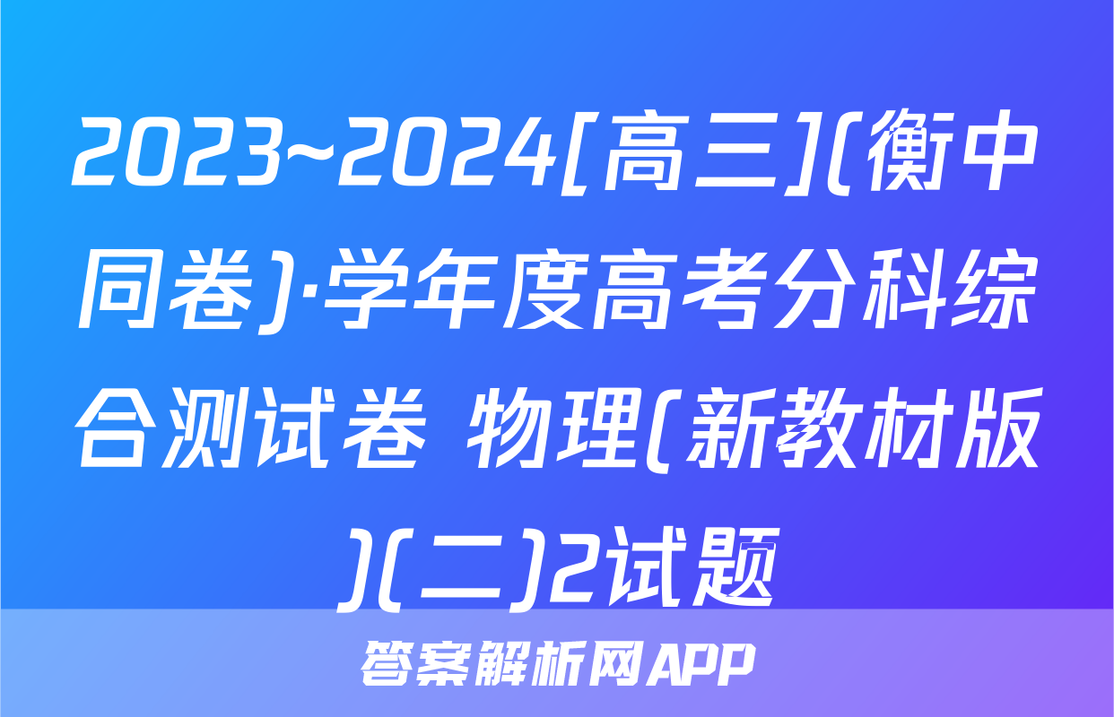2023~2024[高三](衡中同卷)·学年度高考分科综合测试卷 物理(新教材版)(二)2试题