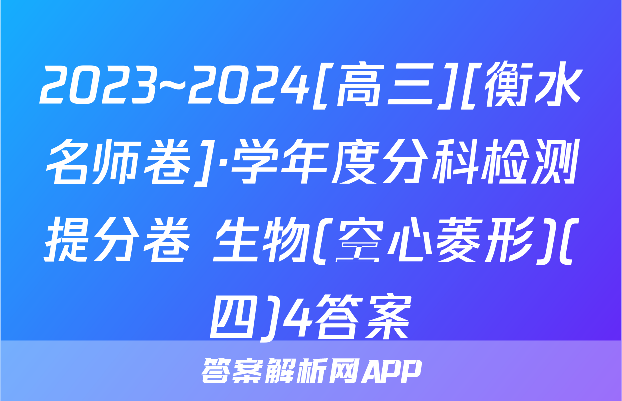 2023~2024[高三][衡水名师卷]·学年度分科检测提分卷 生物(空心菱形)(四)4答案