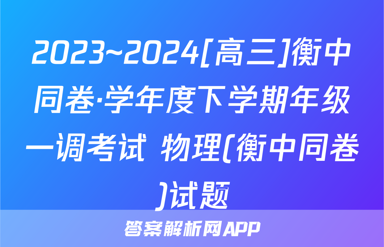 2023~2024[高三]衡中同卷·学年度下学期年级一调考试 物理(衡中同卷)试题