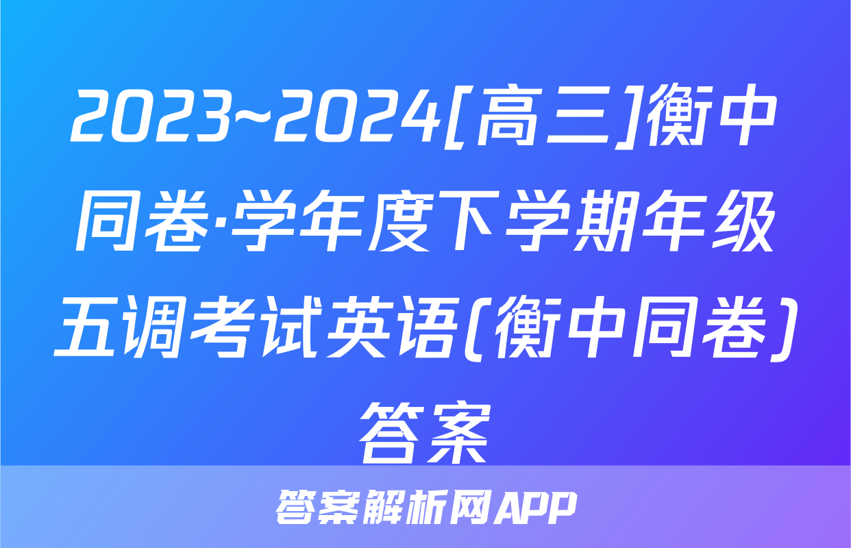 2023~2024[高三]衡中同卷·学年度下学期年级五调考试英语(衡中同卷)答案