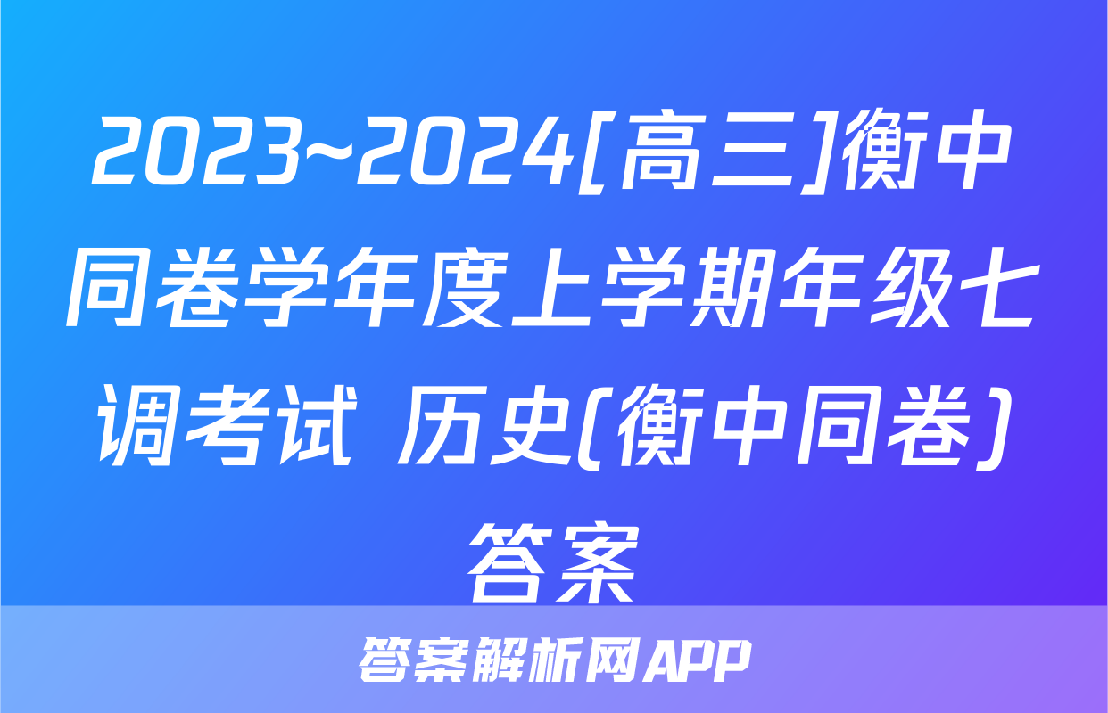 2023~2024[高三]衡中同卷学年度上学期年级七调考试 历史(衡中同卷)答案