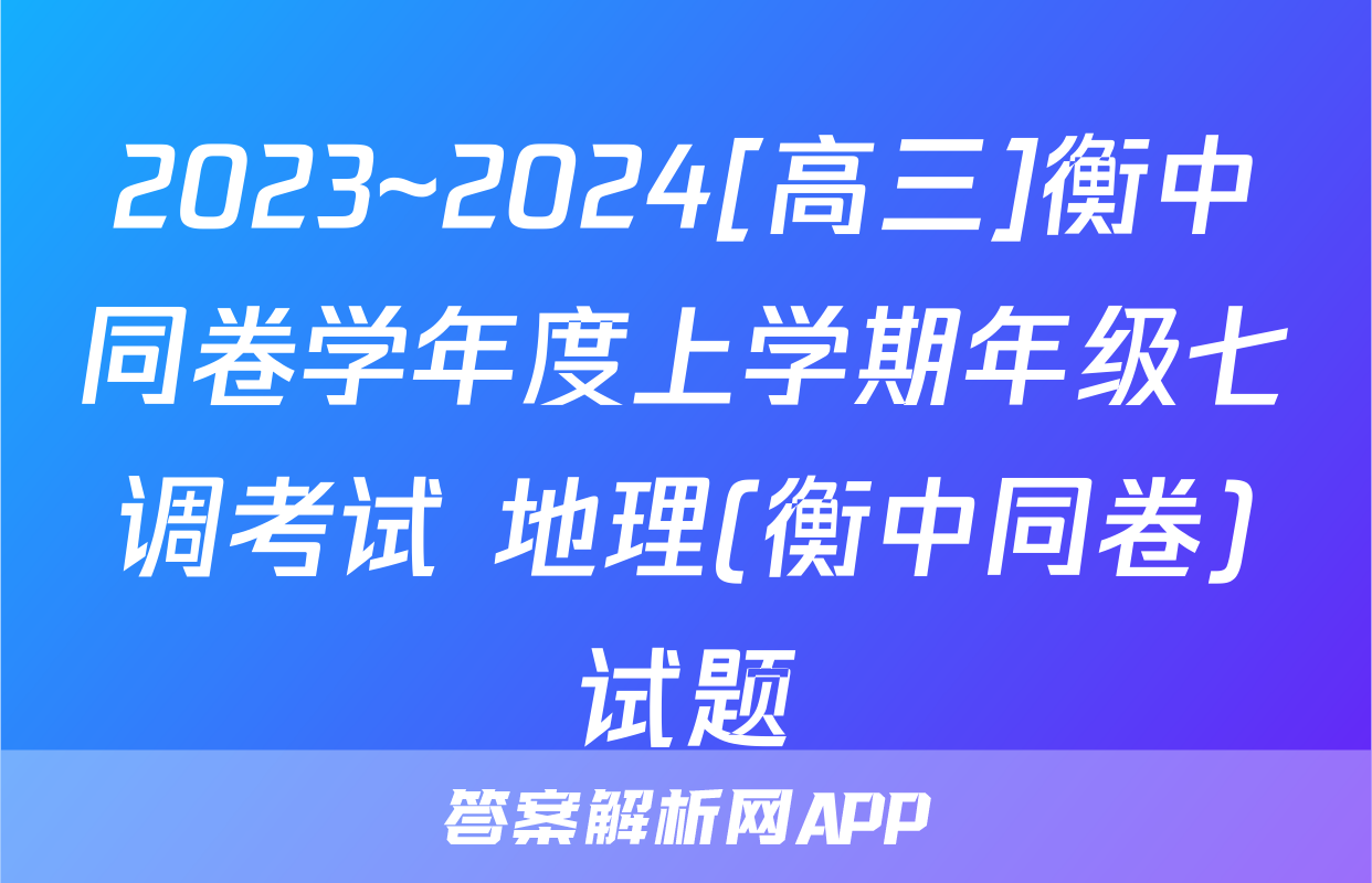 2023~2024[高三]衡中同卷学年度上学期年级七调考试 地理(衡中同卷)试题