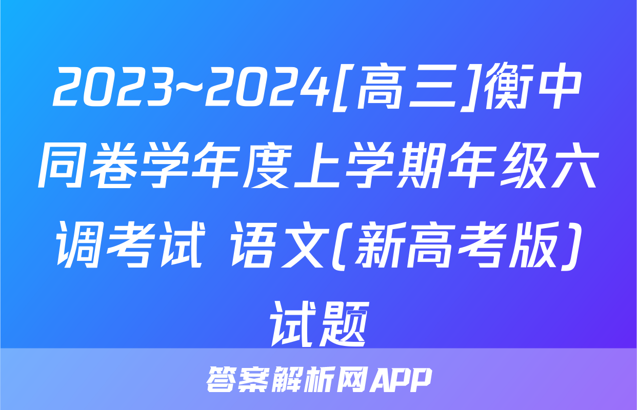 2023~2024[高三]衡中同卷学年度上学期年级六调考试 语文(新高考版)试题