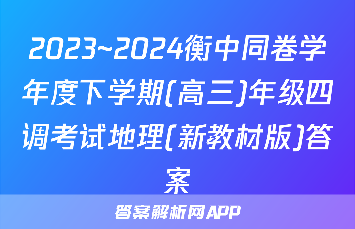 2023~2024衡中同卷学年度下学期(高三)年级四调考试地理(新教材版)答案