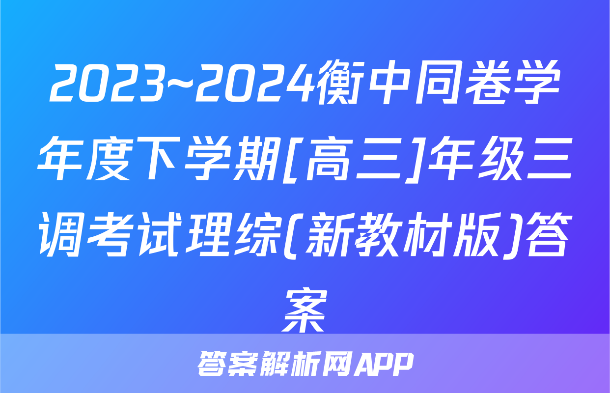2023~2024衡中同卷学年度下学期[高三]年级三调考试理综(新教材版)答案