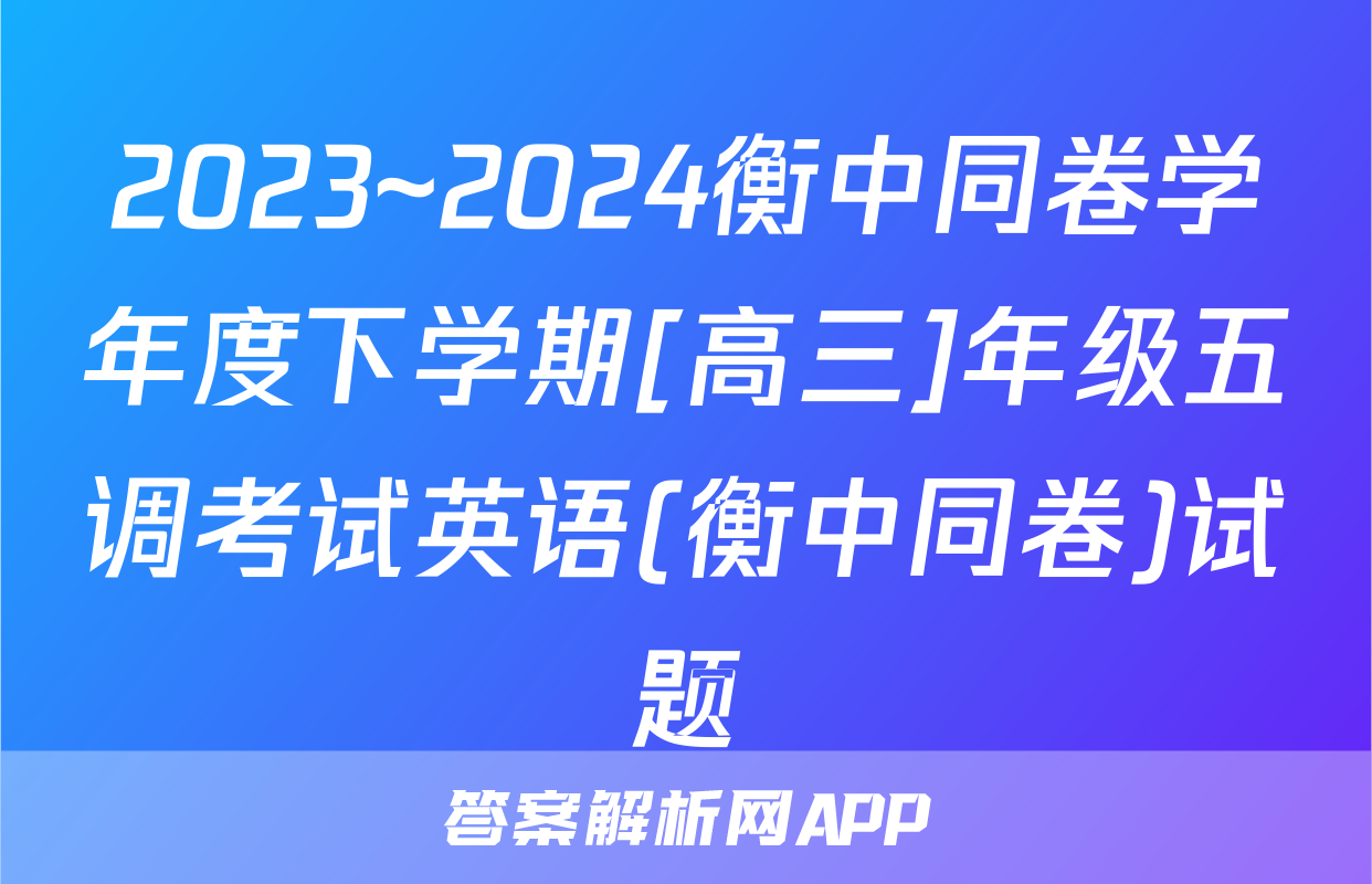 2023~2024衡中同卷学年度下学期[高三]年级五调考试英语(衡中同卷)试题