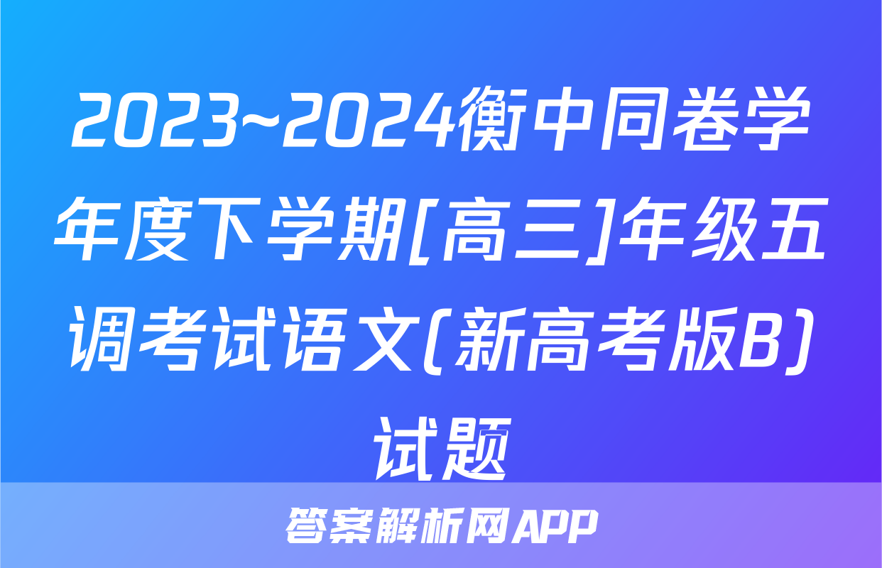 2023~2024衡中同卷学年度下学期[高三]年级五调考试语文(新高考版B)试题