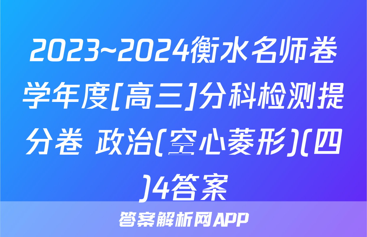 2023~2024衡水名师卷学年度[高三]分科检测提分卷 政治(空心菱形)(四)4答案
