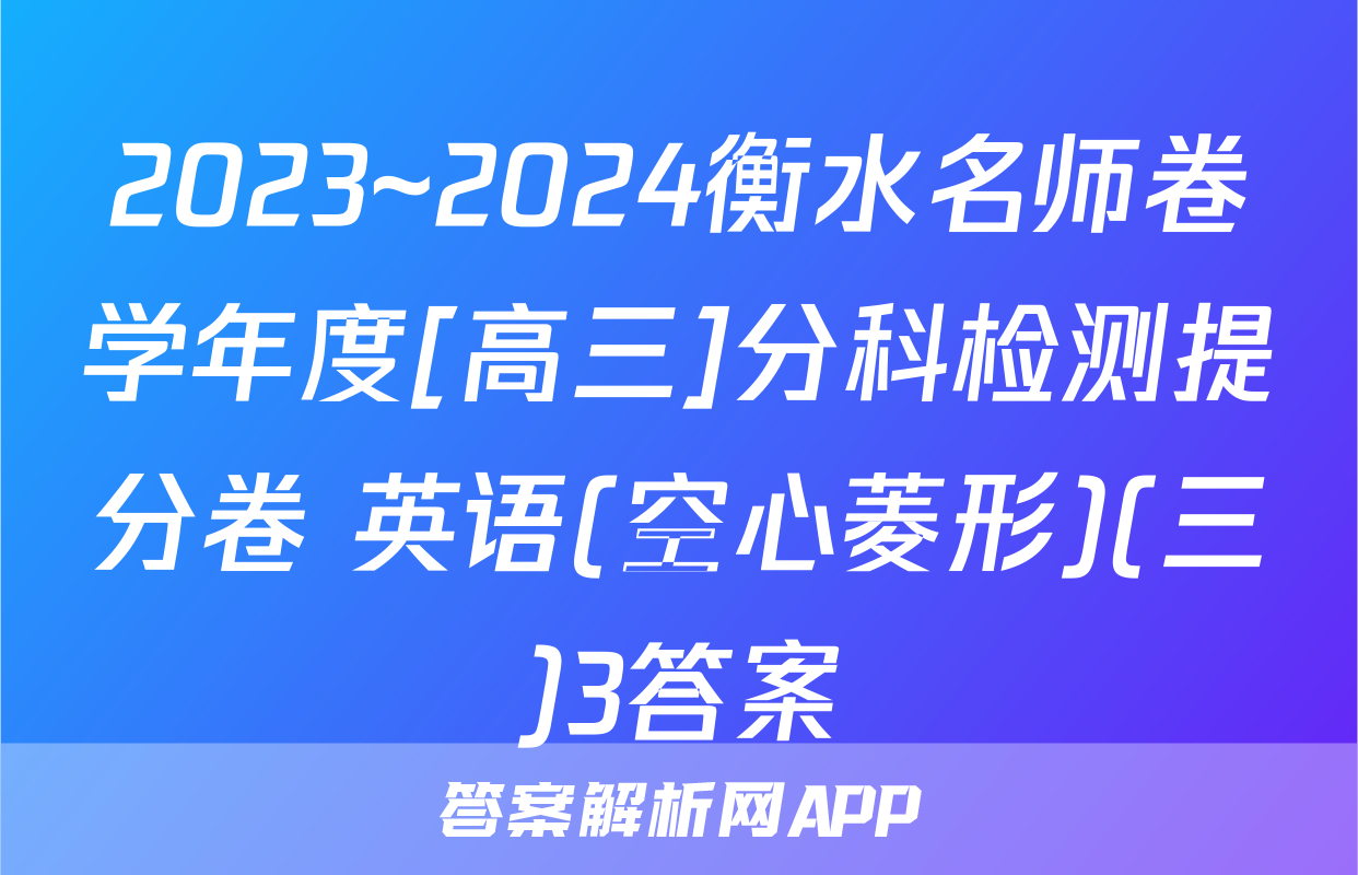 2023~2024衡水名师卷学年度[高三]分科检测提分卷 英语(空心菱形)(三)3答案