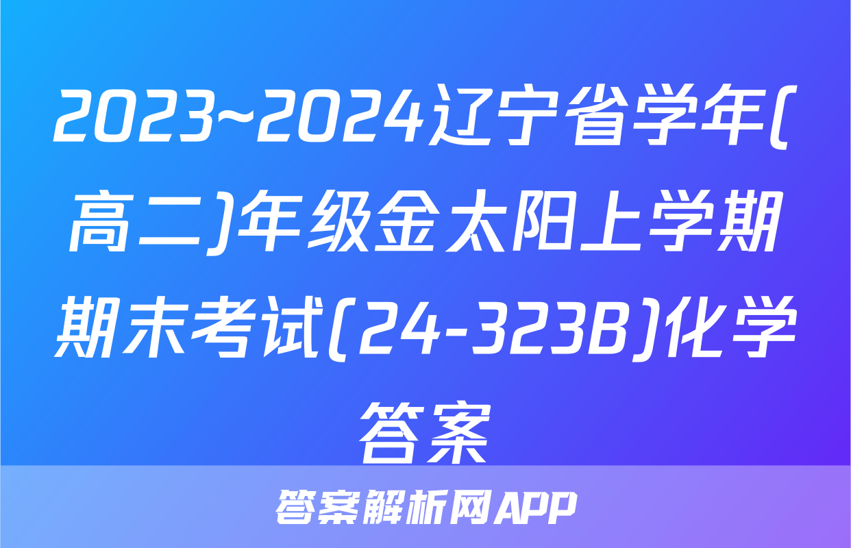 2023~2024辽宁省学年(高二)年级金太阳上学期期末考试(24-323B)化学答案