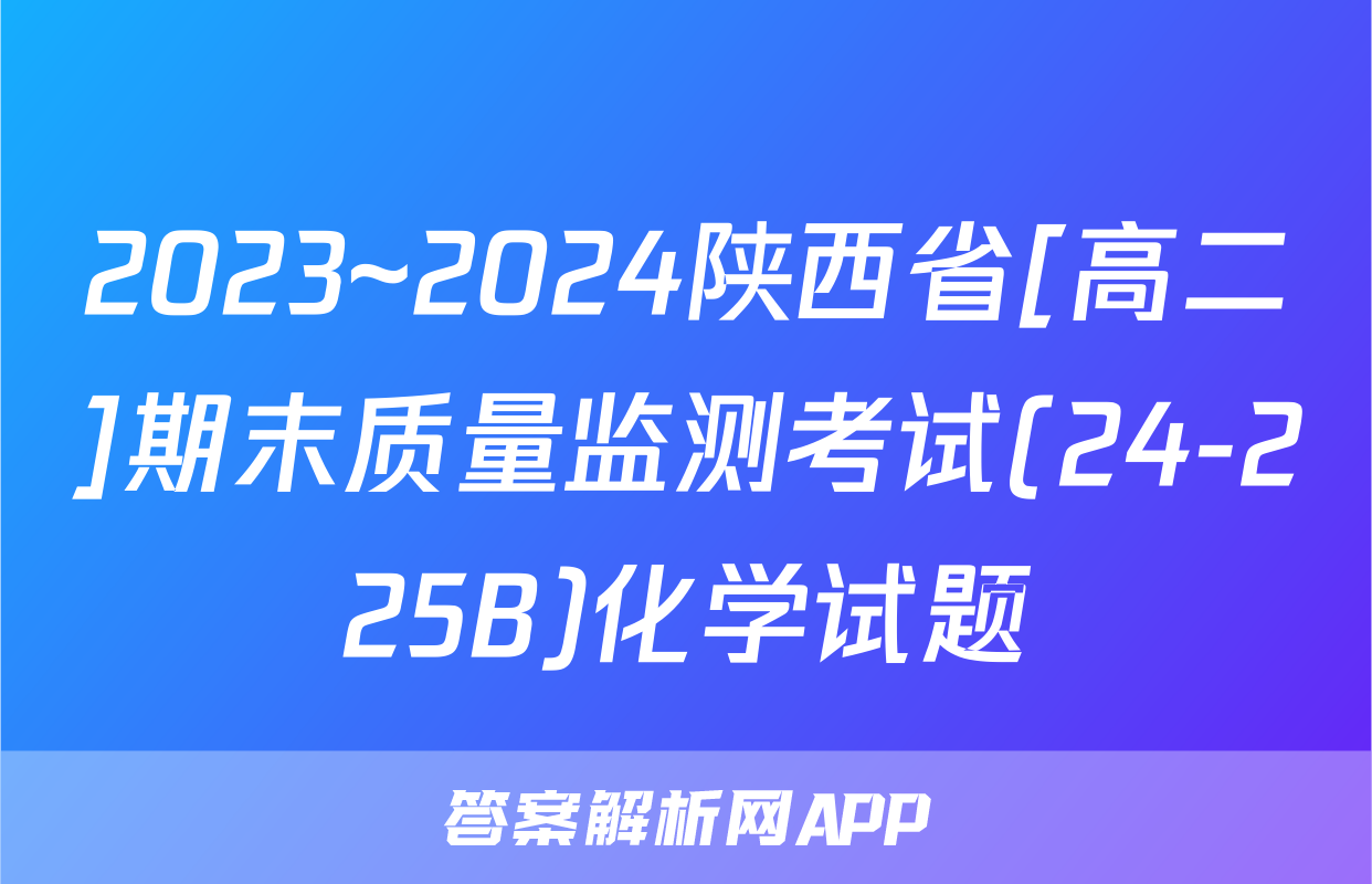 2023~2024陕西省[高二]期末质量监测考试(24-225B)化学试题