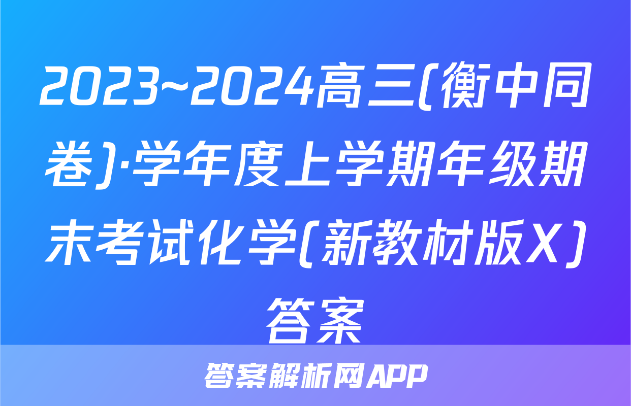 2023~2024高三(衡中同卷)·学年度上学期年级期末考试化学(新教材版X)答案