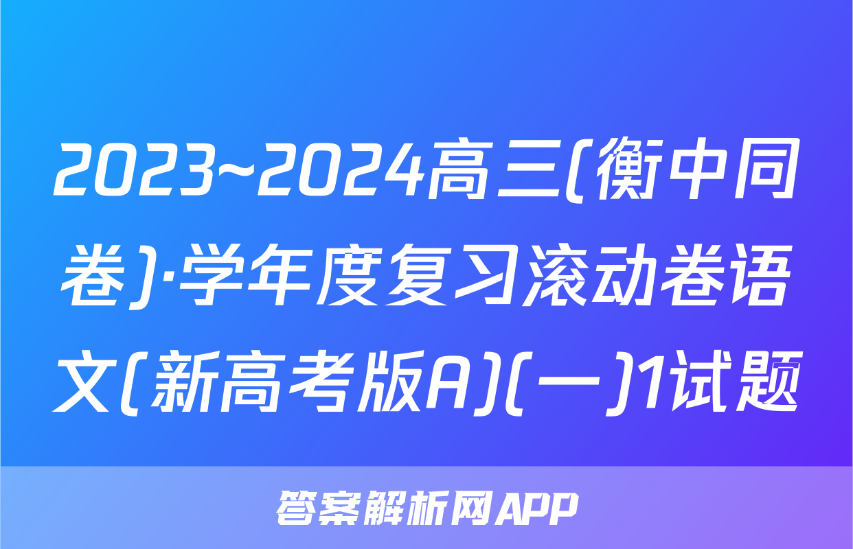2023~2024高三(衡中同卷)·学年度复习滚动卷语文(新高考版A)(一)1试题